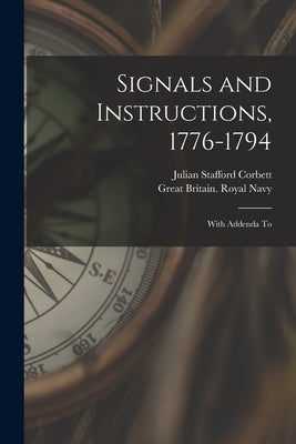 Signals and Instructions, 1776-1794: With Addenda To by Corbett, Julian Stafford