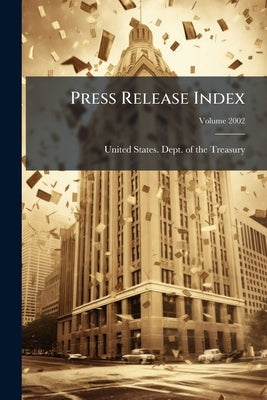Press Release Index; Volume 2002 by United States Dept of the Treasury