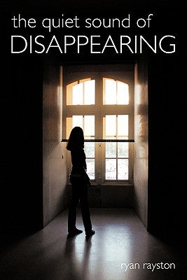 The Quiet Sound of Disappearing by Rayston, Ryan