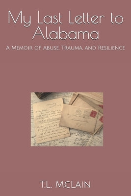 My Last Letter to Alabama: A Memoir of Abuse, Trauma, and Resilience by McLain, T. L.