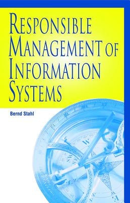 Responsible Management of Information Systems by Stahl, Bernd Carsten