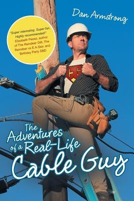 The Adventures of a Real-Life Cable Guy by Armstrong, Dan