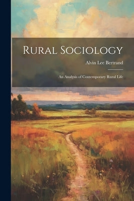 Rural Sociology: an Analysis of Contemporary Rural Life by Bertrand, Alvin Lee