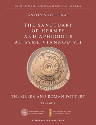 The Sanctuary of Hermes and Aphrodite at Syme Viannou VII, Vol. 2: The Greek and Roman Pottery by Kotsonas, Antonis