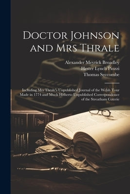 Doctor Johnson and Mrs Thrale: Including Mrs Thrale's Unpublished Journal of the Welsh Tour Made in 1774 and Much Hitherto Unpublished Correspondence by Seccombe, Thomas