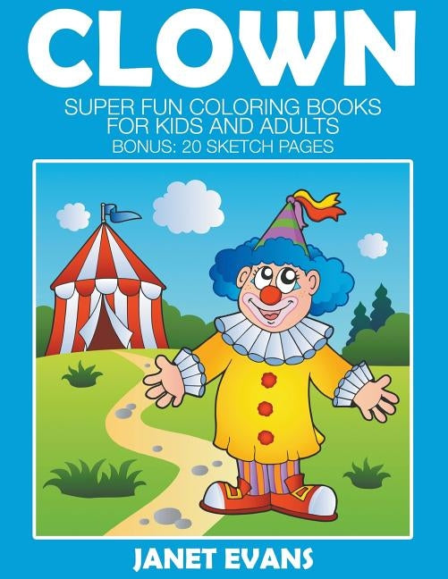 Clowns: Super Fun Coloring Books For Kids And Adults (Bonus: 20 Sketch Pages) by Evans, Janet
