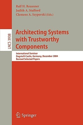 Architecting Systems with Trustworthy Components: International Seminar, Dagstuhl Castle, Germany, December 12-17, 2004. Revised Selected Papers by Reussner, Ralf H.