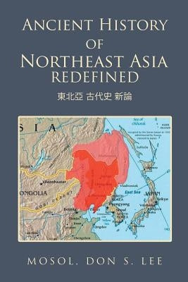 Ancient History of Northeast Asia Redefined by Lee, Don S.