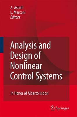Analysis and Design of Nonlinear Control Systems: In Honor of Alberto Isidori by Astolfi, Alessandro