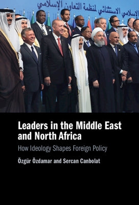 Leaders in the Middle East and North Africa: How Ideology Shapes Foreign Policy by Özdamar, Özgür