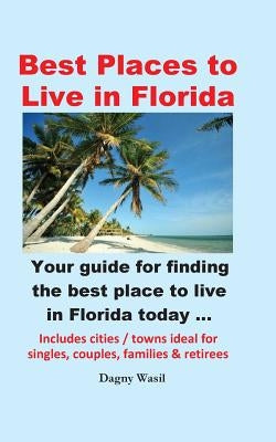 Best Places to Live in Florida - Your Guide for Finding the Best Place to Live in Florida Today by Wasil, Dagny