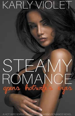 Steamy Romance Opens Hotwife's Eyes - A Hot Wife Sordid Affair Wife Sharing Romance Novel by Violet, Karly