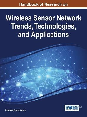 Handbook of Research on Wireless Sensor Network Trends, Technologies, and Applications by Kamila, Narendra Kumar