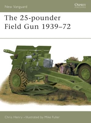The 25-Pounder Field Gun 1939-72 by Henry, Chris