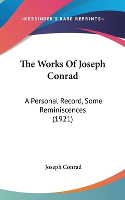 The Works Of Joseph Conrad: A Personal Record, Some Reminiscences (1921) by Conrad, Joseph
