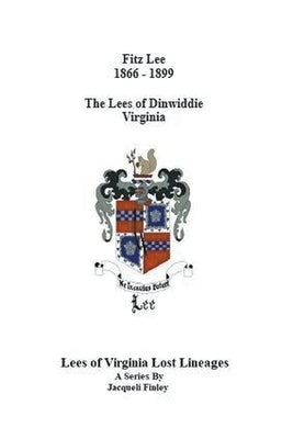 Fitz Lee 1866-1889 The Lees of Dinwiddie Virginia by Finley, Jacqueli