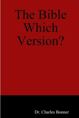 The Bible Which Version? by Bonner, Charles