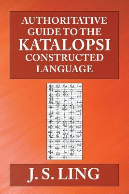 Authoritative Guide to the Katalopsi Constructed Language by Ling, J. S.