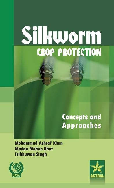 Silkworm Crop Protection: Concepts and Approaches by Khan, Mohammad Ashraf &. Bhat Madan Moha