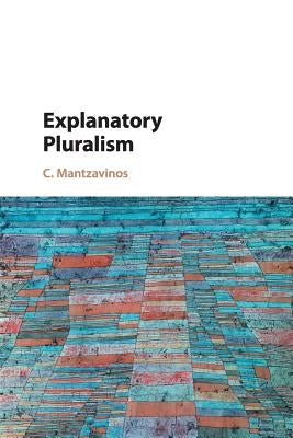 Explanatory Pluralism by Mantzavinos, C.