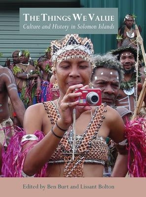 The Things We Value: Culture and History in Solomon Islands by Burt, Ben