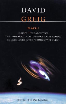 Greig Plays:1: Europe; The Architect; The Cosmonaut's Last Message... by Greig, David