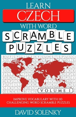 Learn Czech with Word Scramble Puzzles Volume 1: Learn Czech Language Vocabulary with 110 Challenging Bilingual Word Scramble Puzzles by Solenky, David
