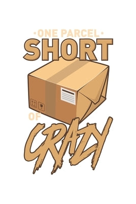 One Parcel Short Of Crazy: 120 Pages I 6x9 I Dot Grid I Funny Delivery Man & Mail Man Gifts by Notebooks, Funny