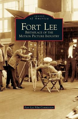 Fort Lee: Birthplace of the Motion Picture Industry by Fort Lee Film Commission