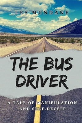 The Bus Driver: A Tale of Manipulation and Self-Deceit by Mundane, Les