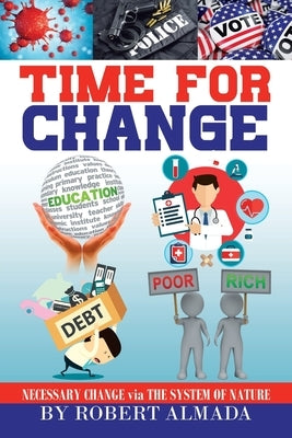 Time for Change: Necessary Change via The System of Nature by Almada, Robert