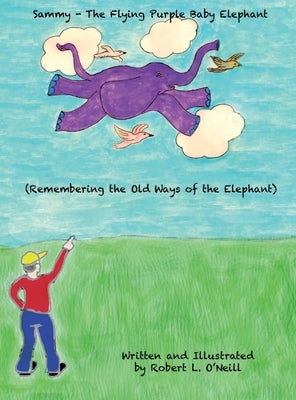 Sammy The Flying Purple Baby Elephant: Remembering the Old Ways of the Elephant by O'Neill, Robert L.