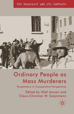 Ordinary People as Mass Murderers: Perpetrators in Comparative Perspectives by Jensen, O.