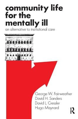 Community Life for the Mentally Ill: An Alternative to Institutional Care by Fairweather, George W.
