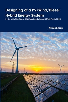 Designing of a Pv/Wind/Diesel Hybrid Energy System by Mubarak, Ali