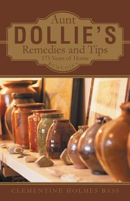 Aunt Dollie's Remedies and Tips: 175 Years of Home Remedies by Bass, Clementine Holmes