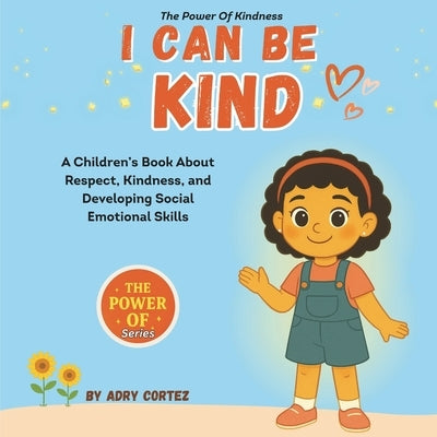 I Can Be Kind: An Educational SEL Children's Book That Nurtures Kindness, Empathy, And Social Emotional Skills In Kids Through Fun Story Time And Mean by Cortez, Adry
