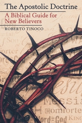 The Apostolic Doctrine: A Biblical Guide for New Believers by Tinoco, Roberto