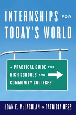 Internships for Today's World: A Practical Guide for High Schools and Community Colleges by McLachlan, Joan E.