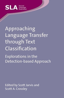 Approaching Language Transfer Through Text Classification: Explorations in the Detection-Based Approach by Jarvis, Scott