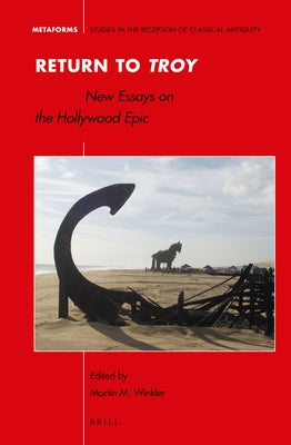 Return to Troy: New Essays on the Hollywood Epic by Winkler, Martin M.
