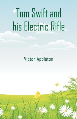 Tom Swift and his Electric Rifle by Appleton, Victor
