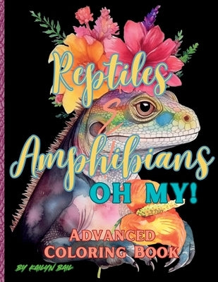 Reptiles and Amphibians Oh My! Advanced Coloring Book by Bail, Kailyn