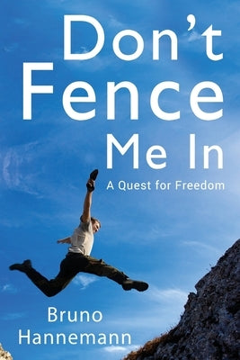 Don't Fence Me In: A Quest for Freedom by Hannemann, Bruno