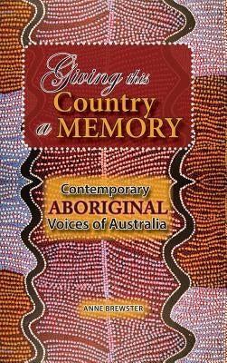 Giving this Country a Memory: Contemporary Aboriginal Voices of Australia by Brewster, Anne