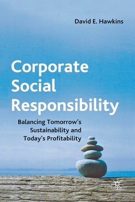 Corporate Social Responsibility: Balancing Tomorrow's Sustainability and Today's Profitability by Hawkins, D.
