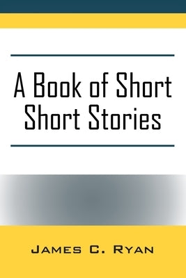 A Book of Short Short Stories: Autobiography of the Author by Ryan, James C.