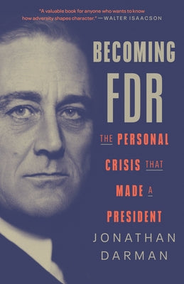 Becoming FDR: The Personal Crisis That Made a President by Darman, Jonathan