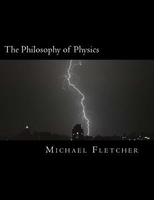 The Philosophy of Physics: Reference Source & Study Guide by Fletcher, Michael