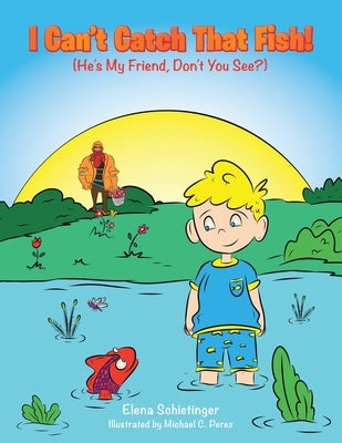 I Can't Catch That Fish!: (He's My Friend, Don't You See?) by Schietinger, Elena